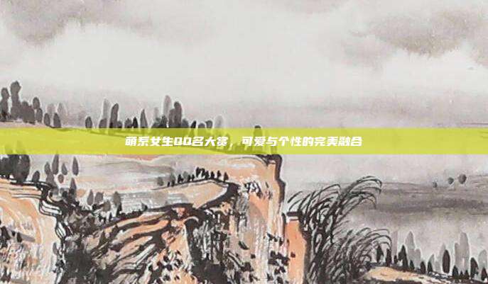 萌系女生QQ名大赏,可爱与个性的完美融合