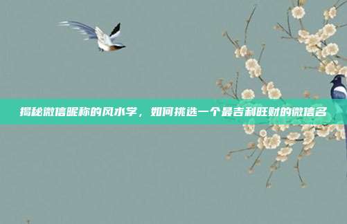 揭秘微信昵称的风水学,如何挑选一个最吉利旺财的微信名