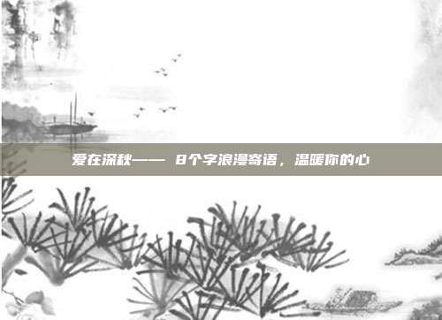 爱在深秋—— 8个字浪漫寄语,温暖你的心