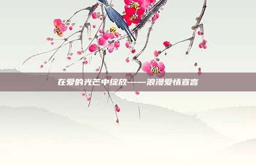 在爱的光芒中绽放——浪漫爱情宣言