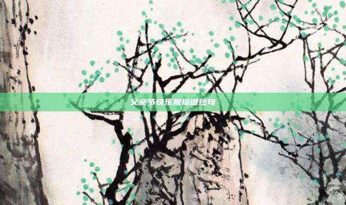 父亲节快乐祝福语短句