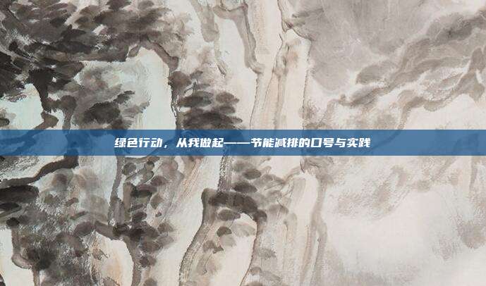 绿色行动,从我做起——节能减排的口号与实践