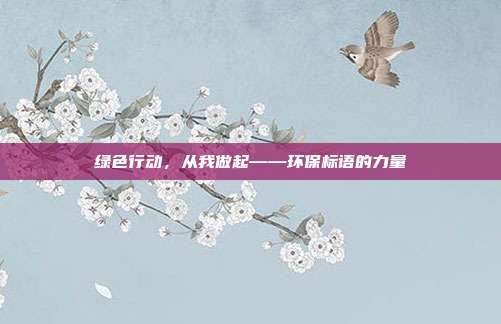 绿色行动,从我做起——环保标语的力量