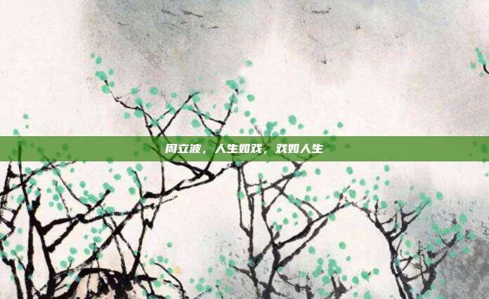 周立波,人生如戏,戏如人生