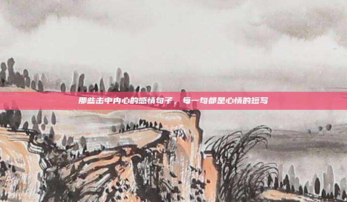 那些击中内心的感情句子，每一句都是心情的短写