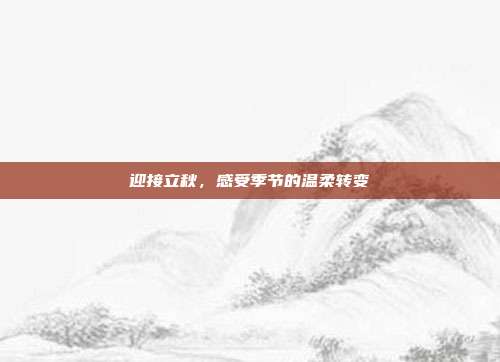 迎接立秋,感受季节的温柔转变
