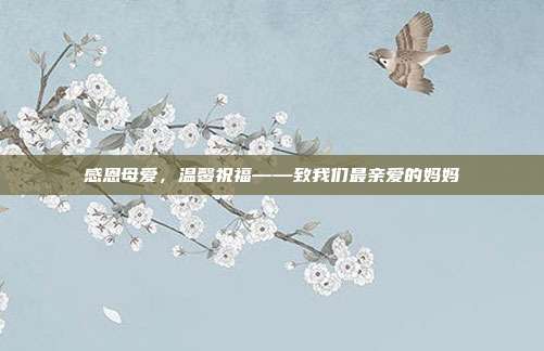 感恩母爱，温馨祝福——致我们最亲爱的妈妈
