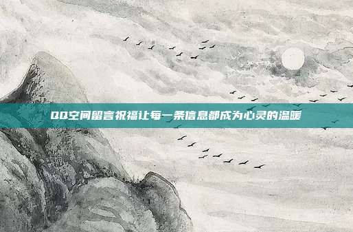 QQ空间留言祝福让每一条信息都成为心灵的温暖