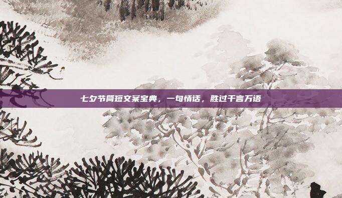 七夕节简短文案宝典，一句情话，胜过千言万语