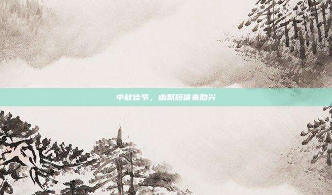 中秋佳节,幽默短信来助兴