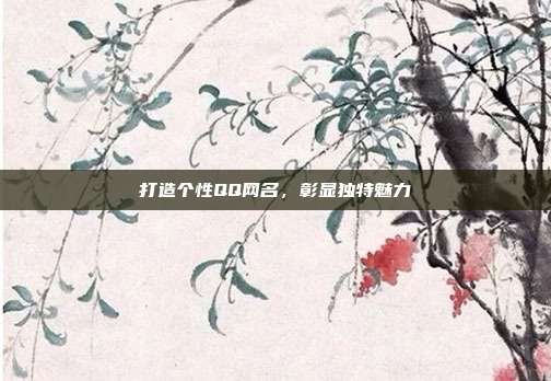 打造个性QQ网名,彰显独特魅力