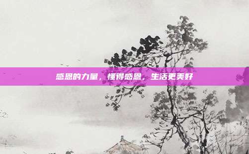 感恩的力量,懂得感恩,生活更美好