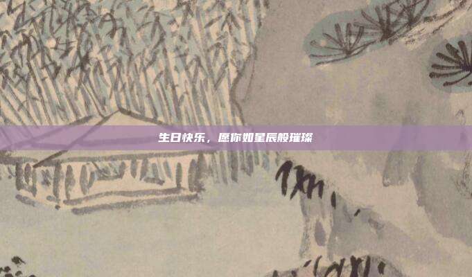 生日快乐,愿你如星辰般璀璨