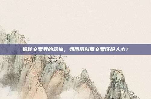 揭秘文案界的骂神,如何用创意文案征服人心?