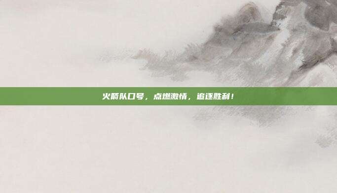 火箭队口号,点燃激情,追逐胜利!