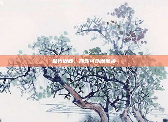 世界很吵，你却可以很温柔