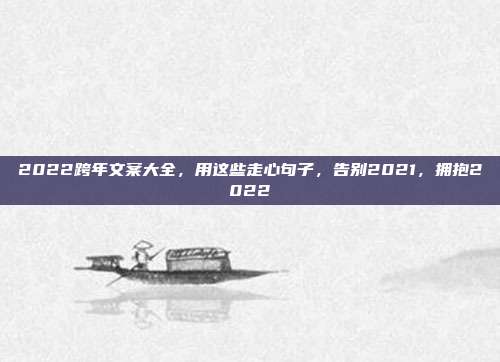 2022跨年文案大全，用这些走心句子，告别2021，拥抱2022