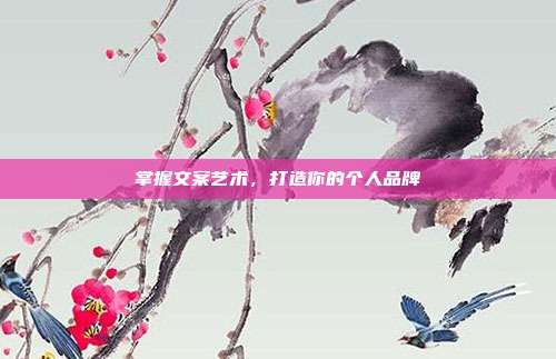 掌握文案艺术,打造你的个人品牌