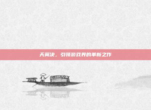 天翼决,引领游戏界的革新之作