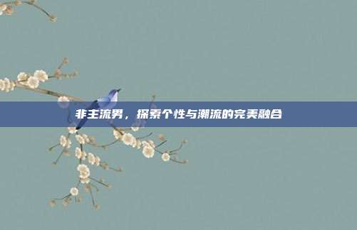 非主流男,探索个性与潮流的完美融合