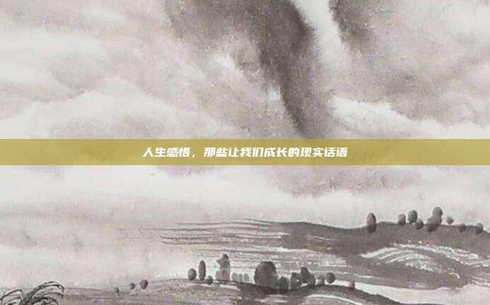人生感悟,那些让我们成长的现实话语