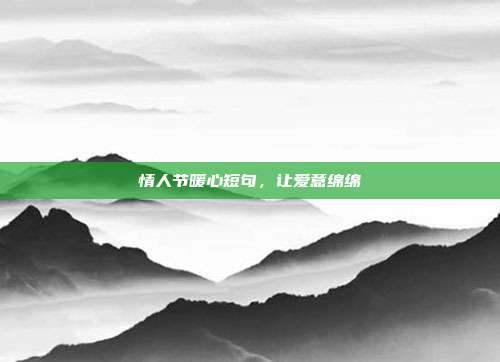 情人节暖心短句,让爱意绵绵