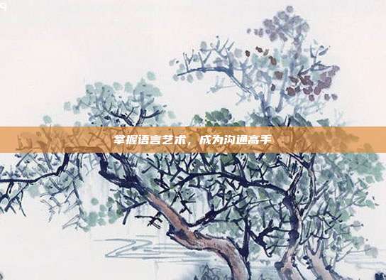 掌握语言艺术,成为沟通高手