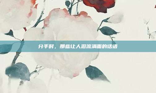 分手时,那些让人泪流满面的话语