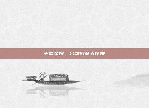 王者荣耀,名字创意大比拼