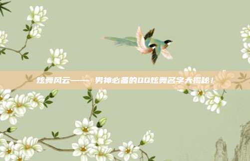 炫舞风云—— 男神必备的QQ炫舞名字大揭秘!