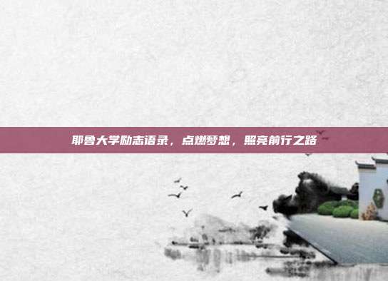 耶鲁大学励志语录,点燃梦想,照亮前行之路