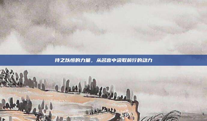 持之以恒的力量,从名言中汲取前行的动力