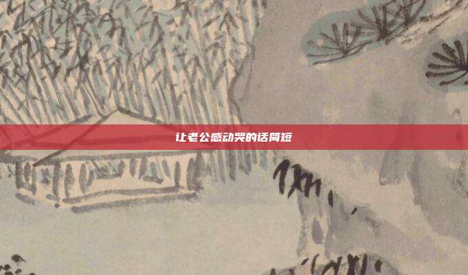 让老公感动哭的话简短