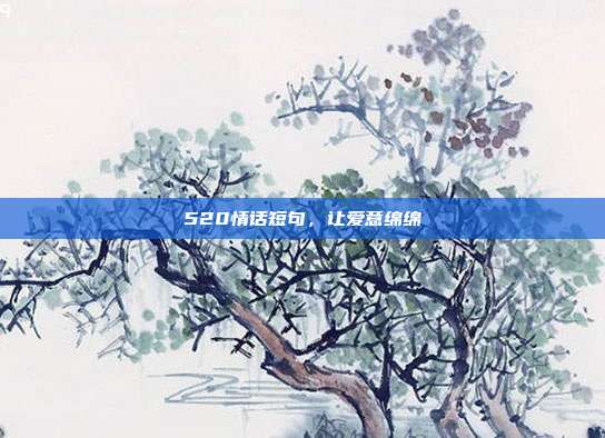 520情话短句,让爱意绵绵