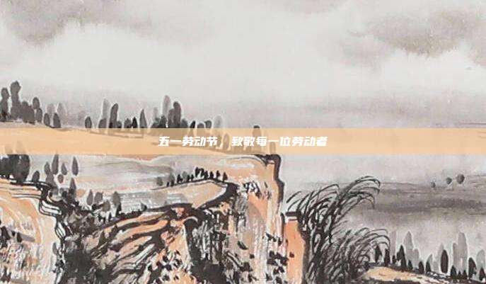 五一劳动节,致敬每一位劳动者