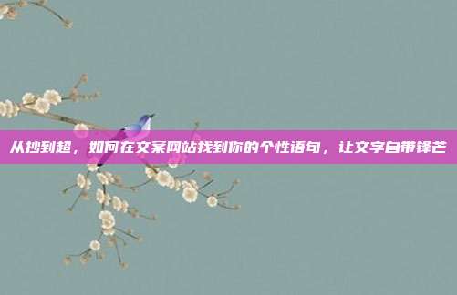 从抄到超，如何在文案网站找到你的个性语句，让文字自带锋芒