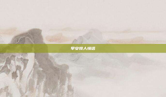 早安撩人情话