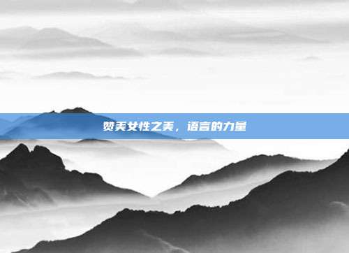 赞美女性之美,语言的力量