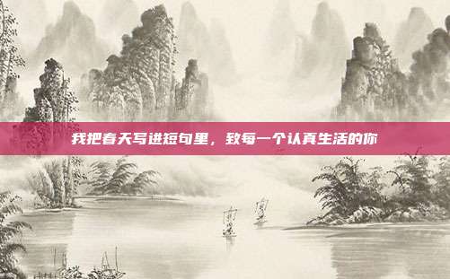 我把春天写进短句里，致每一个认真生活的你