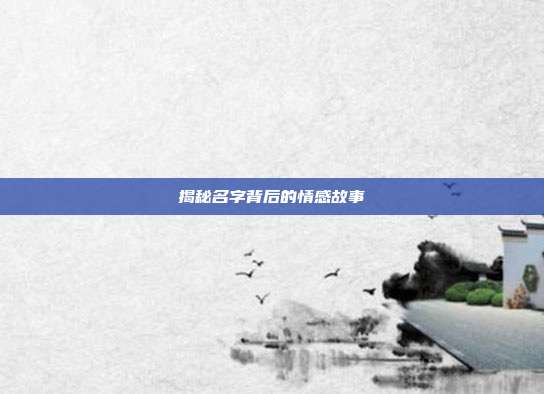 揭秘名字背后的情感故事