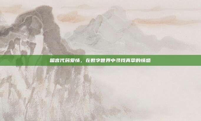 留言代码爱情,在数字世界中寻找真挚的情感