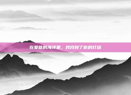 在爱意的海洋里,我找到了你的灯塔