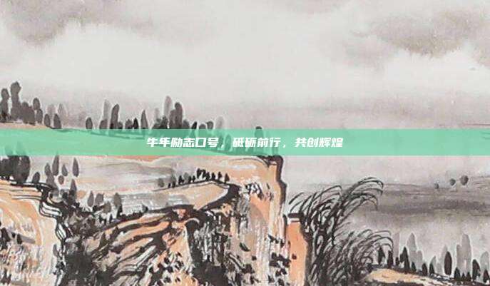 牛年励志口号,砥砺前行,共创辉煌