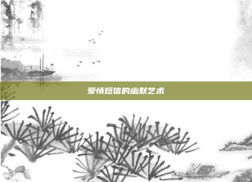 爱情短信的幽默艺术