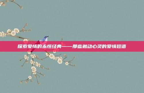 探索爱情的永恒经典——那些触动心灵的爱情短语