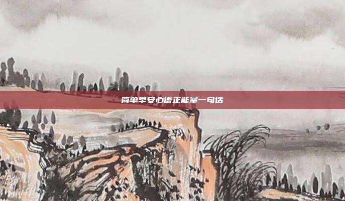 简单早安心语正能量一句话