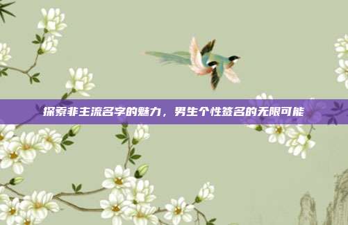 探索非主流名字的魅力,男生个性签名的无限可能