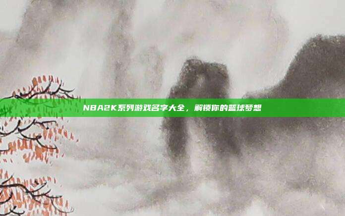 NBA2K系列游戏名字大全,解锁你的篮球梦想