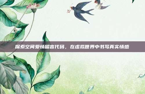 探索空间爱情留言代码,在虚拟世界中书写真实情感