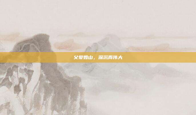 父爱如山,深沉而伟大